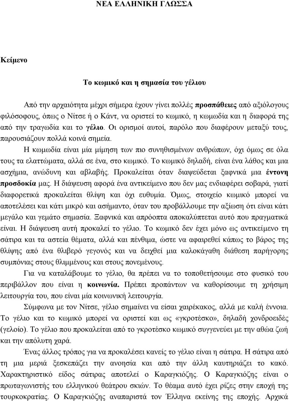 Η κωμωδία είναι μία μίμηση των πιο συνηθισμένων ανθρώπων, όχι όμως σε όλα τους τα ελαττώματα, αλλά σε ένα, στο κωμικό. Το κωμικό δηλαδή, είναι ένα λάθος και μια ασχήμια, ανώδυνη και αβλαβής.