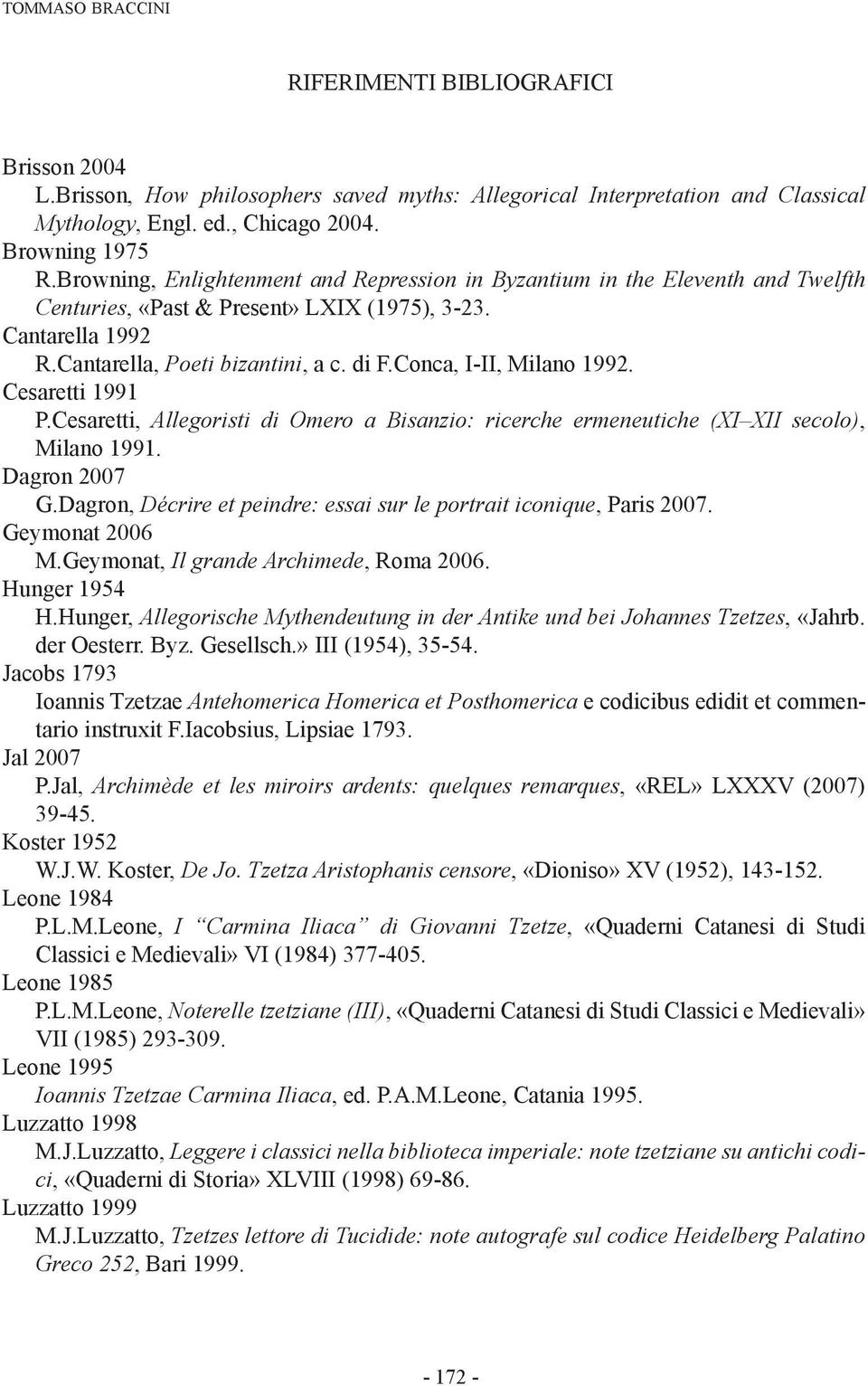 Conca, I-II, Milano 1992. Cesaretti 1991 P.Cesaretti, Allegoristi di Omero a Bisanzio: ricerche ermeneutiche (XI XII secolo), Milano 1991. Dagron 2007 G.