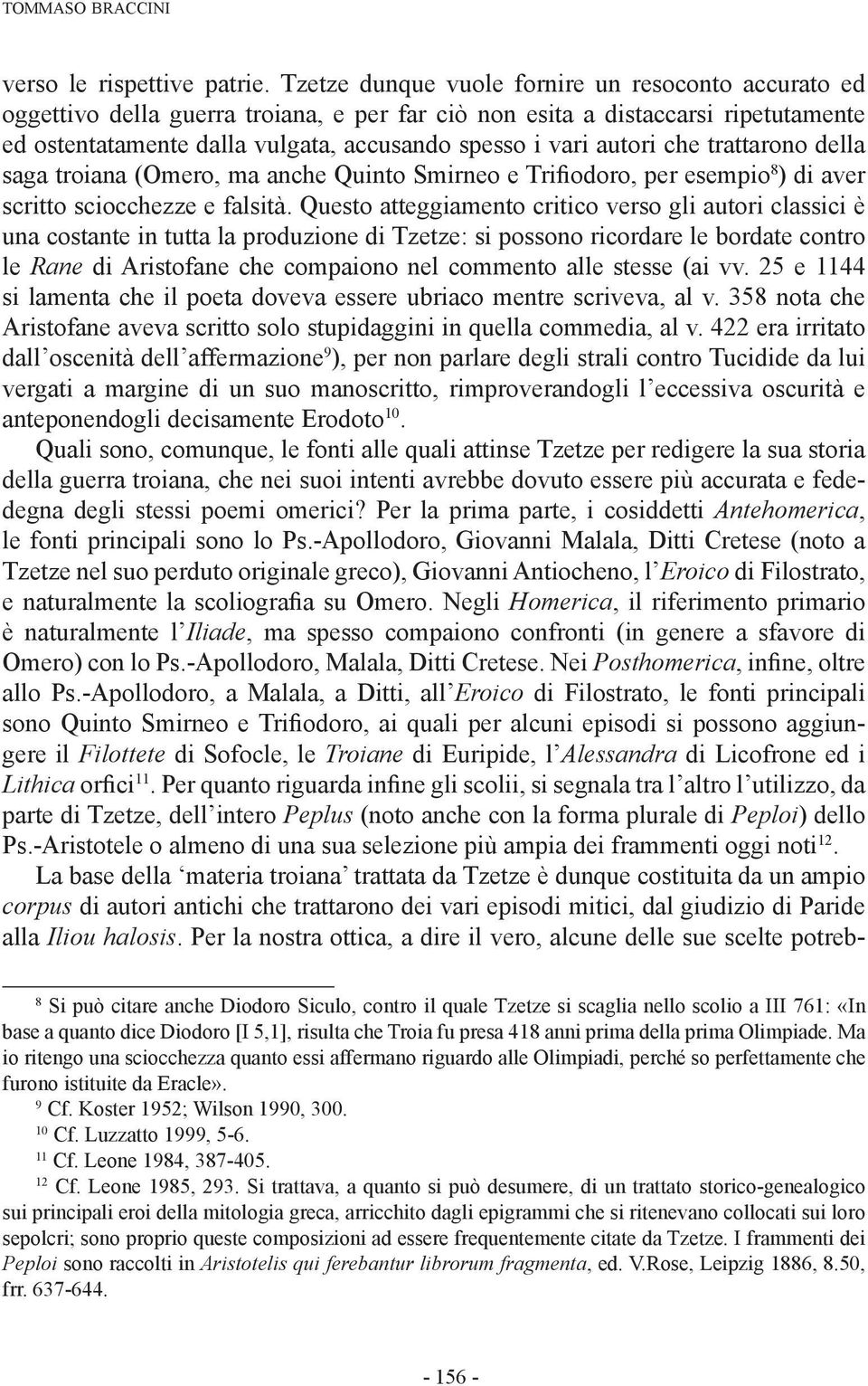 autori che trattarono della saga troiana (Omero, ma anche Quinto Smirneo e Trifiodoro, per esempio 8 ) di aver scritto sciocchezze e falsità.