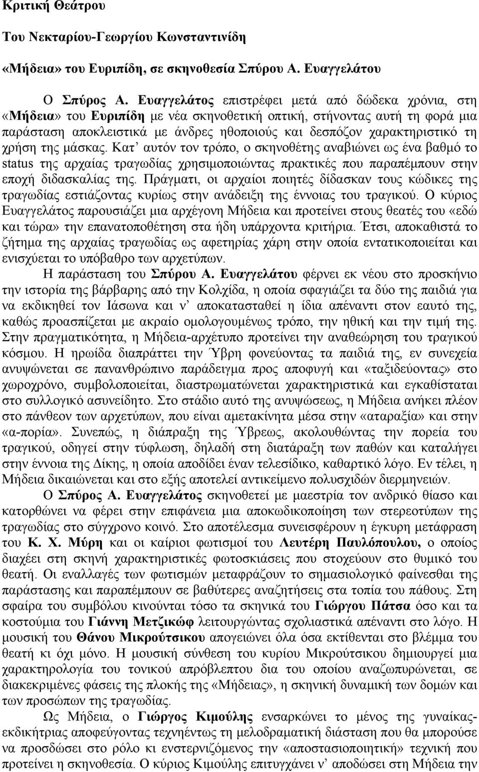 τη χρήση της μάσκας. Κατ αυτόν τον τρόπο, ο σκηνοθέτης αναβιώνει ως ένα βαθμό το status της αρχαίας τραγωδίας χρησιμοποιώντας πρακτικές που παραπέμπουν στην εποχή διδασκαλίας της.