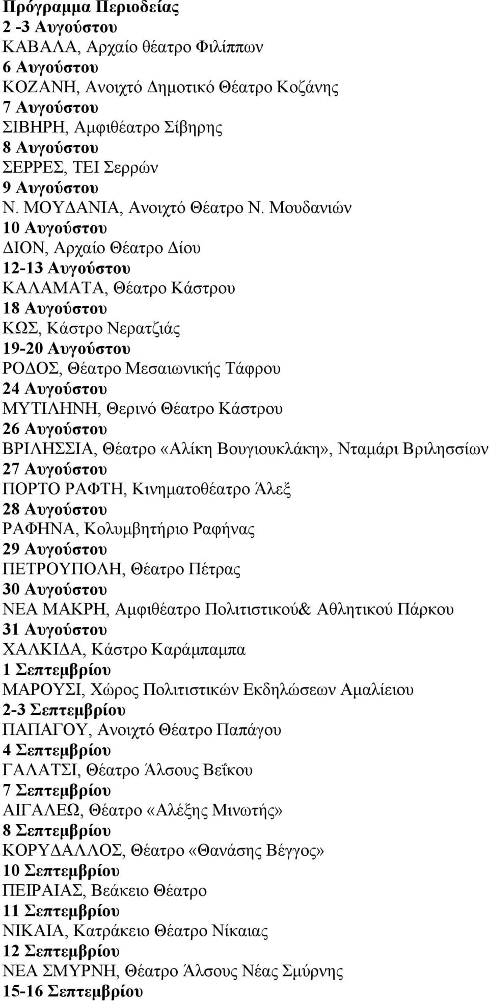 Μουδανιών 10 Αυγούστου ΔΙΟΝ, Αρχαίο Θέατρο Δίου 12-13 Αυγούστου ΚΑΛΑΜΑΤΑ, Θέατρο Κάστρου 18 Αυγούστου ΚΩΣ, Κάστρο Νερατζιάς 19-20 Αυγούστου ΡΟΔΟΣ, Θέατρο Μεσαιωνικής Τάφρου 24 Αυγούστου ΜΥΤΙΛΗΝΗ,