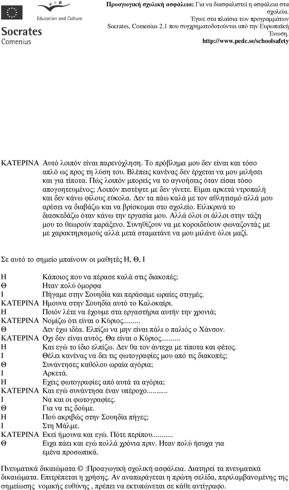 εν τα πάω καλά µε τον αθλητισµό αλλά µου αρέσει να διαβάζω και να βρίσκοµαι στο σχολείο. Ειλικρινά το διασκεδάζω όταν κάνω την εργασία µου. λλά όλοι οι άλλοι στην τάξη µου το θεωρούν παράξενο.