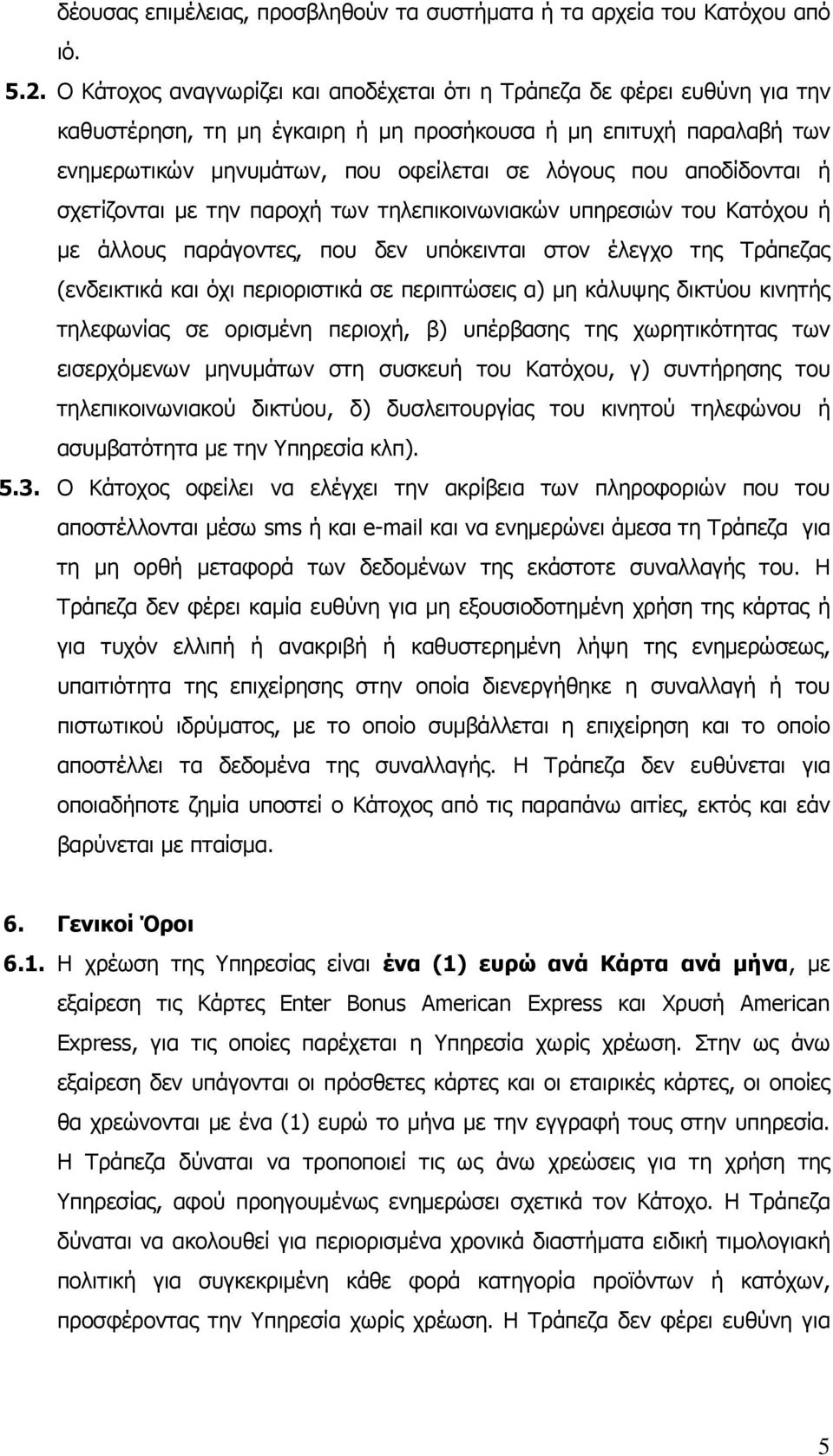 αποδίδονται ή σχετίζονται µε την παροχή των τηλεπικοινωνιακών υπηρεσιών του Κατόχου ή µε άλλους παράγοντες, που δεν υπόκεινται στον έλεγχο της Τράπεζας (ενδεικτικά και όχι περιοριστικά σε περιπτώσεις