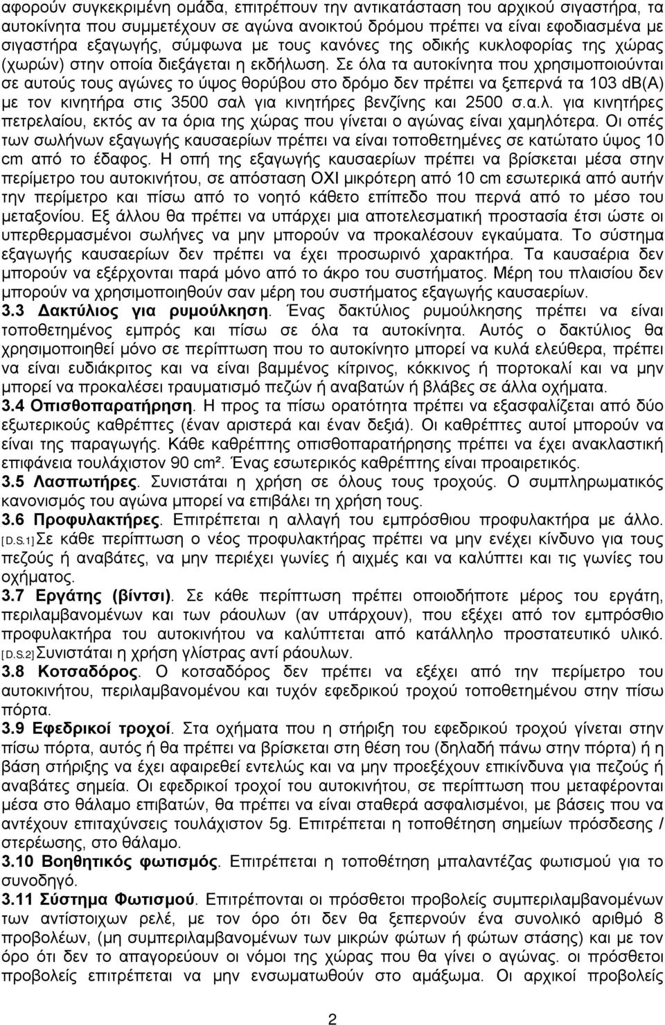 Σε όλα τα αυτοκίνητα που χρησιμοποιούνται σε αυτούς τους αγώνες το ύψος θορύβου στο δρόμο δεν πρέπει να ξεπερνά τα 103 db(a) με τον κινητήρα στις 3500 σαλ για κινητήρες βενζίνης και 2500 σ.α.λ. για κινητήρες πετρελαίου, εκτός αν τα όρια της χώρας που γίνεται ο αγώνας είναι χαμηλότερα.