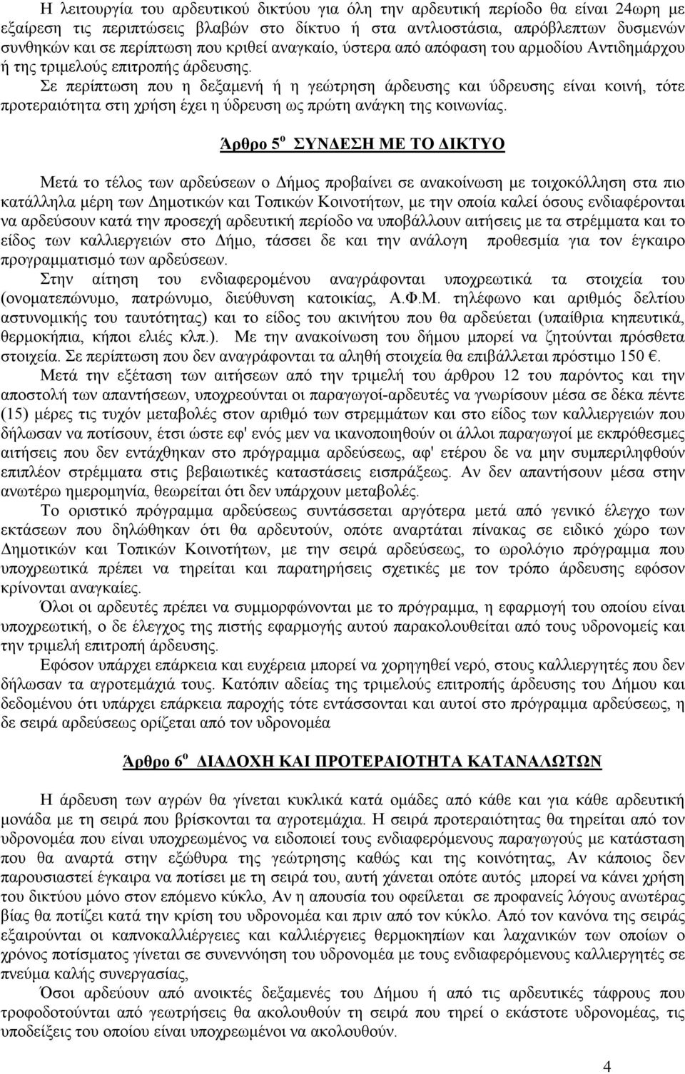 Σε περίπτωση που η δεξαµενή ή η γεώτρηση άρδευσης και ύδρευσης είναι κοινή, τότε προτεραιότητα στη χρήση έχει η ύδρευση ως πρώτη ανάγκη της κοινωνίας.