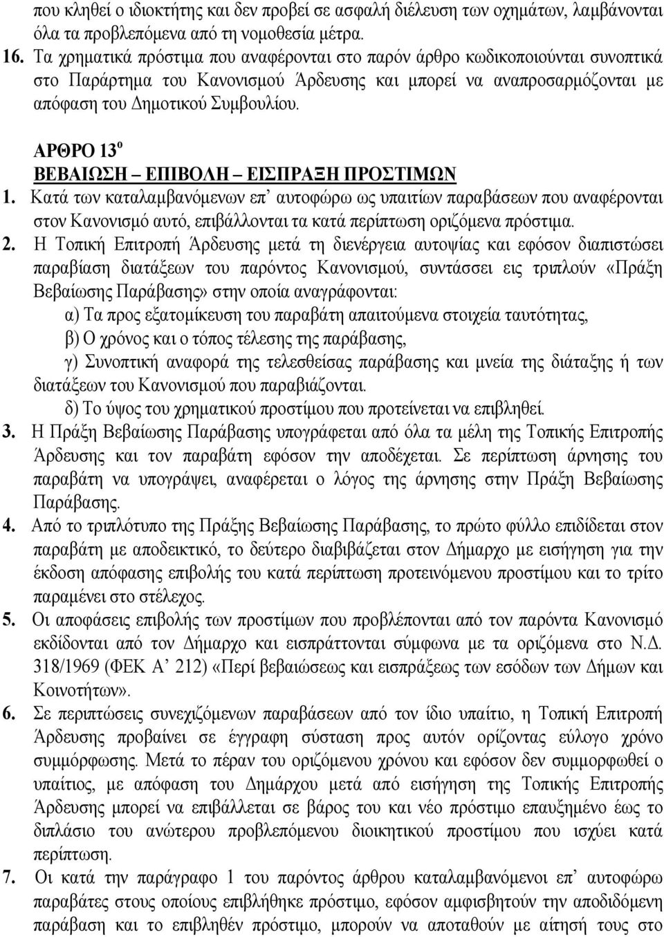 ΑΡΘΡΟ 13 ο ΒΕΒΑΙΩΣΗ ΕΠΙΒΟΛΗ ΕΙΣΠΡΑΞΗ ΠΡΟΣΤΙΜΩΝ 1. Κατά των καταλαμβανόμενων επ αυτοφώρω ως υπαιτίων παραβάσεων που αναφέρονται στον Κανονισμό αυτό, επιβάλλονται τα κατά περίπτωση οριζόμενα πρόστιμα.