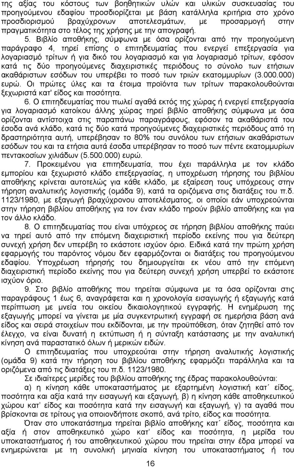 Βιβλίο αποθήκης, σύµφωνα µε όσα ορίζονται από την προηγούµενη παράγραφο 4, τηρεί επίσης ο επιτηδευµατίας που ενεργεί επεξεργασία για λογαριασµό τρίτων ή για δικό του λογαριασµό και για λογαριασµό