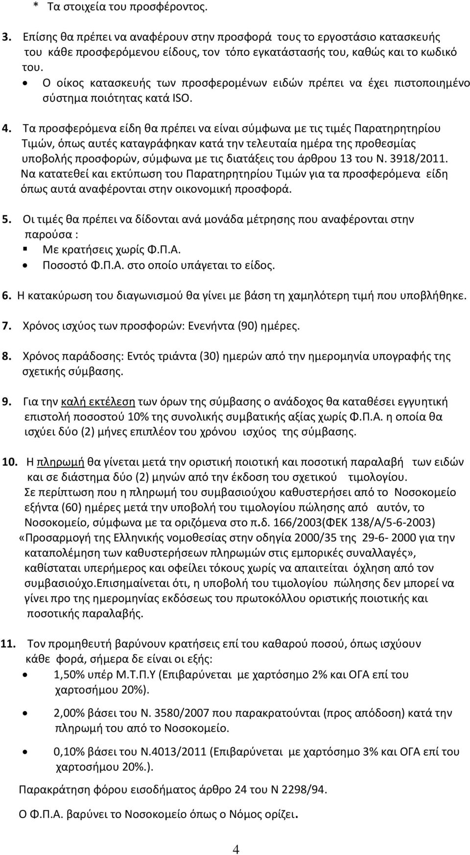 Τα προσφερόμενα είδη θα πρέπει να είναι σύμφωνα με τις τιμές Παρατηρητηρίου Τιμών, όπως αυτές καταγράφηκαν κατά την τελευταία ημέρα της προθεσμίας υποβολής προσφορών, σύμφωνα με τις διατάξεις του