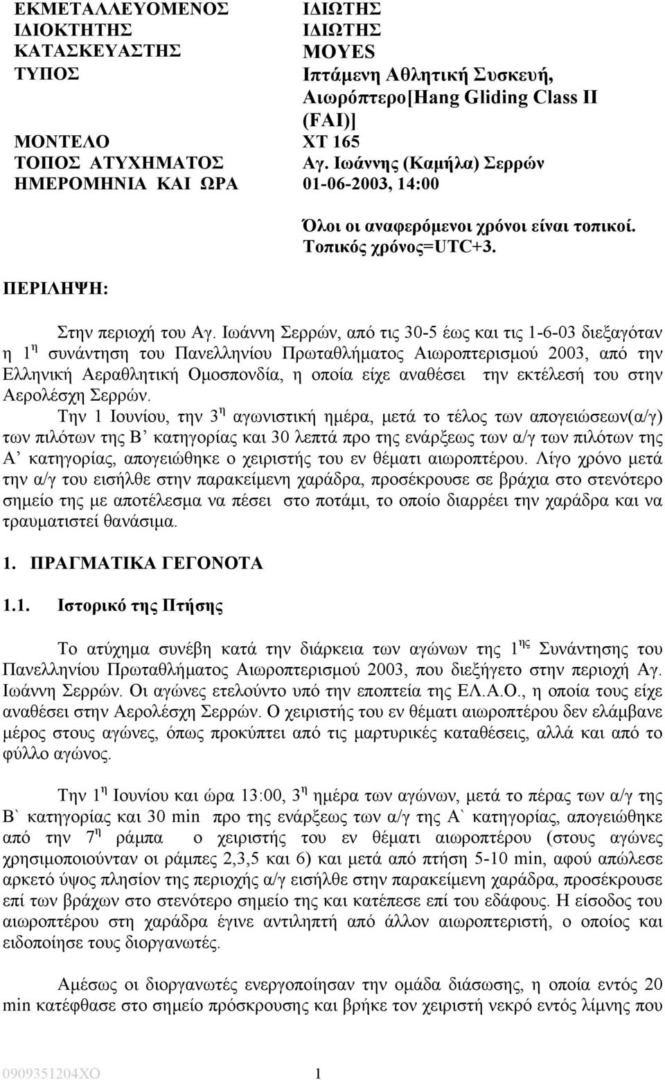 Ιωάννη Σερρών, από τις 30-5 έως και τις 1-6-03 διεξαγόταν η 1 η συνάντηση του Πανελληνίου Πρωταθλήµατος Αιωροπτερισµού 2003, από την Ελληνική Αεραθλητική Οµοσπονδία, η οποία είχε αναθέσει την