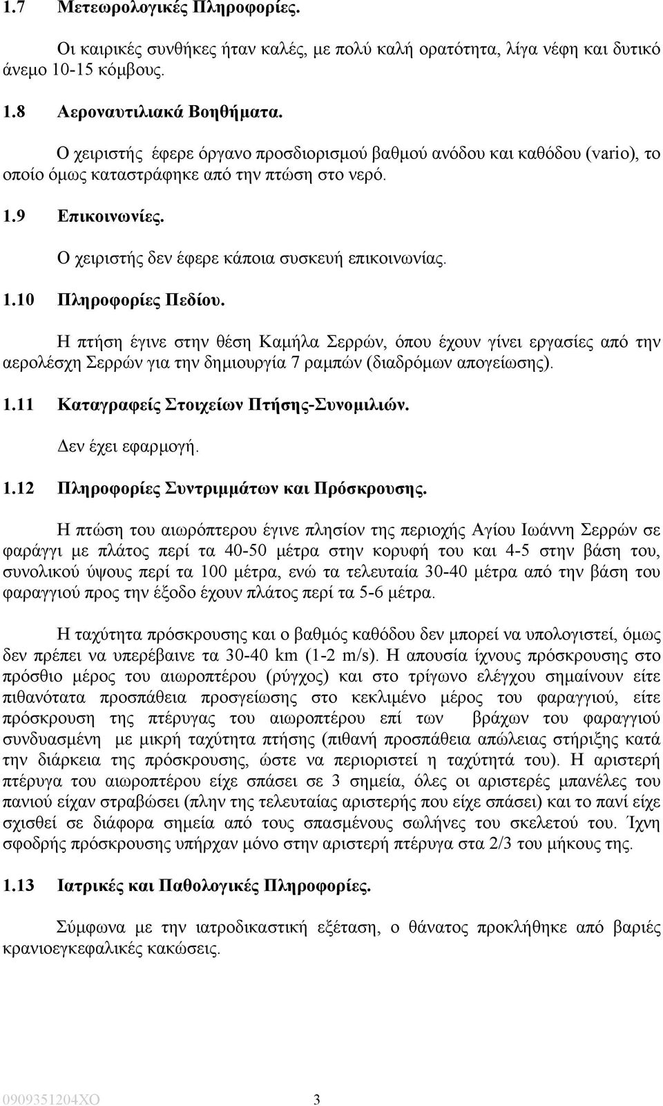 Η πτήση έγινε στην θέση Καµήλα Σερρών, όπου έχουν γίνει εργασίες από την αερολέσχη Σερρών για την δηµιουργία 7 ραµπών (διαδρόµων απογείωσης). 1.11 Καταγραφείς Στοιχείων Πτήσης-Συνοµιλιών. 1.12 Πληροφορίες Συντριµµάτων και Πρόσκρουσης.