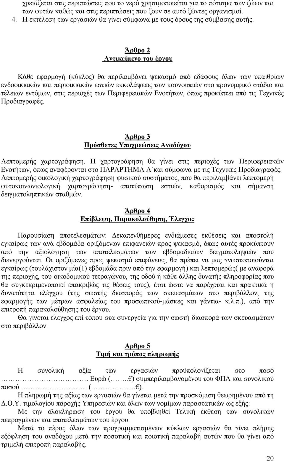 Άρθρο 2 Αντικείμενο του έργου Κάθε εφαρμογή (κύκλος) θα περιλαμβάνει ψεκασμό από εδάφους όλων των υπαιθρίων ενδοοικιακών και περιοικιακών εστιών εκκολάψεως των κουνουπιών στο προνυμφικό στάδιο και