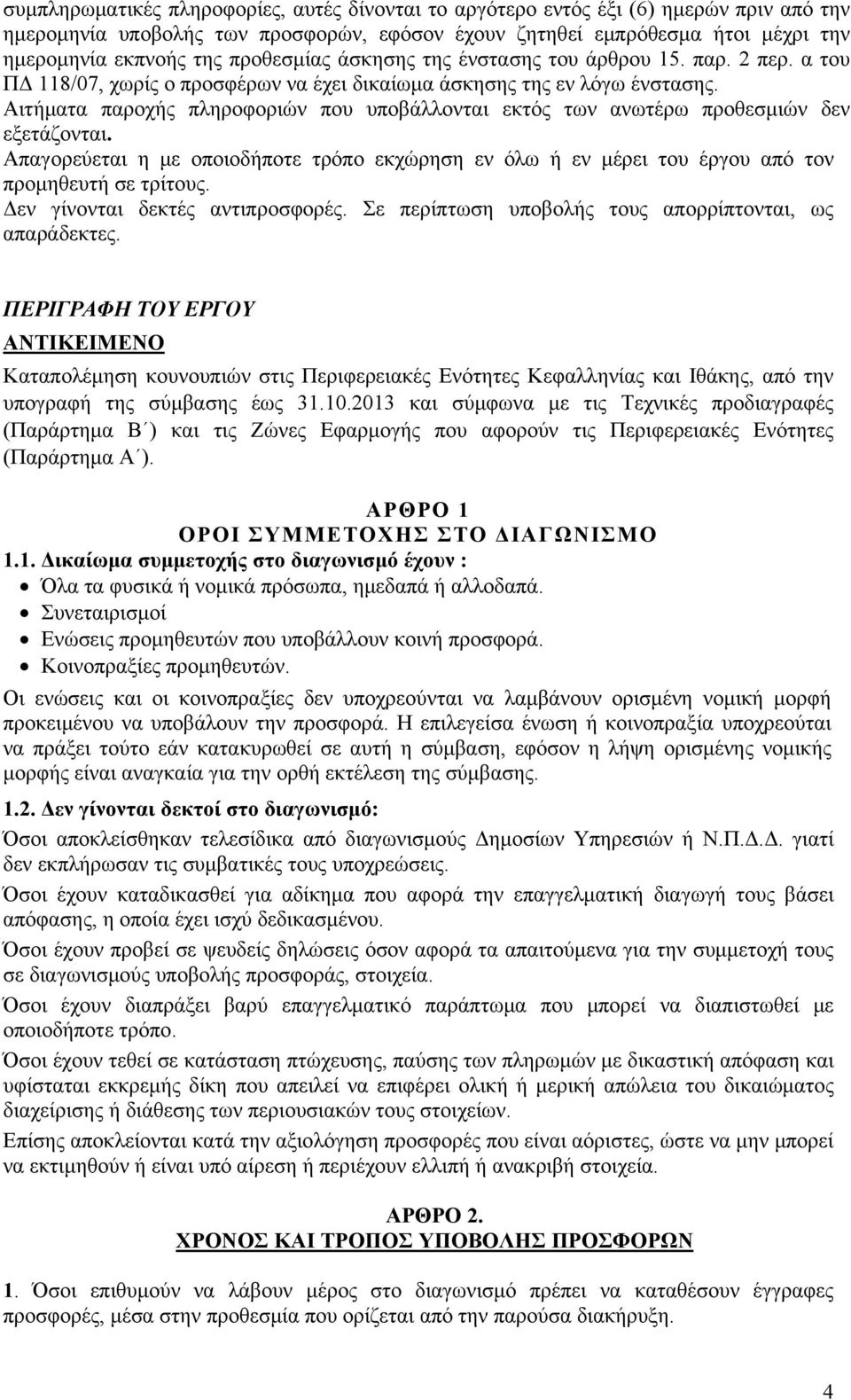 Αιτήματα παροχής πληροφοριών που υποβάλλονται εκτός των ανωτέρω προθεσμιών δεν εξετάζονται. Απαγορεύεται η με οποιοδήποτε τρόπο εκχώρηση εν όλω ή εν μέρει του έργου από τον προμηθευτή σε τρίτους.