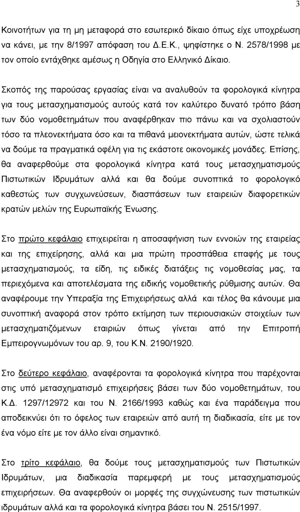 Σκοπός της παρούσας εργασίας είναι να αναλυθούν τα φορολογικά κίνητρα για τους μετασχηματισμούς αυτούς κατά τον καλύτερο δυνατό τρόπο βάση των δύο νομοθετημάτων που αναφέρθηκαν πιο πάνω και να