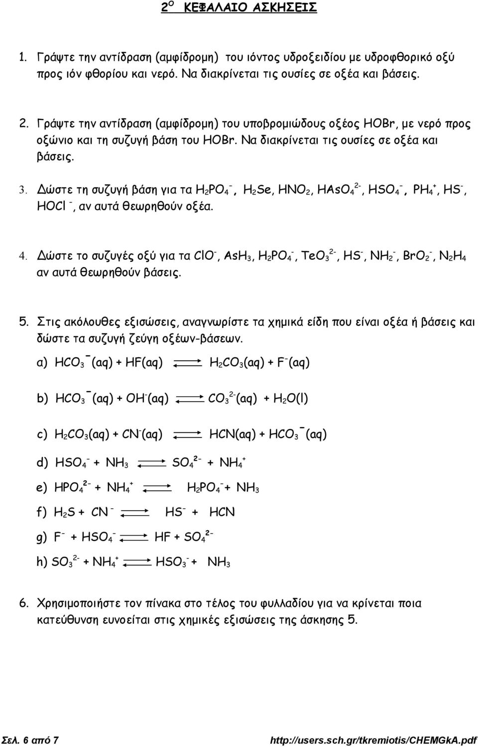 Δώστε τη συζυγή βάση για τα H 2 PO 4 -, H 2 Se, HNO 2, HAsO 4 2-, HSO 4 -, PH 4, HS -, HOCl, αν αυτά θεωρηθούν οξέα. 4. Δώστε το συζυγές οξύ για τα ClO -, AsH 3, H 2 PO 4 -, TeO 3 2-, HS -, NH 2 -, BrO 2 -, N 2 H 4 αν αυτά θεωρηθούν βάσεις.