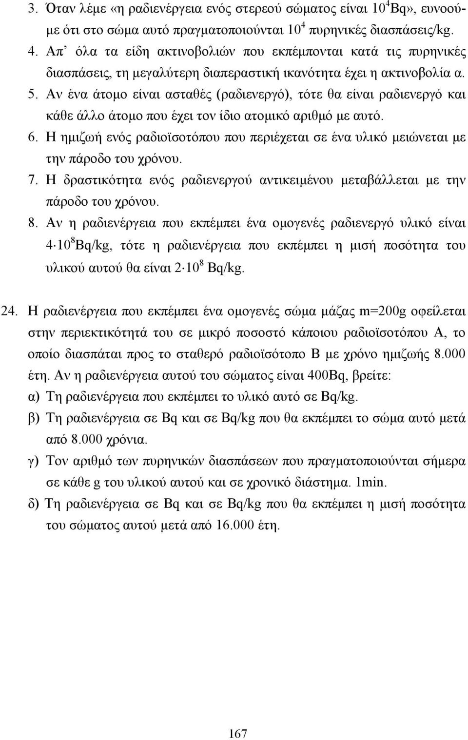 Η ηµιζωή ενός ραδιοϊσοτόπου που περιέχεται σε ένα υλικό µειώνεται µε την πάροδο του χρόνου. 7. Η δραστικότητα ενός ραδιενεργού αντικειµένου µεταβάλλεται µε την πάροδο του χρόνου. 8.