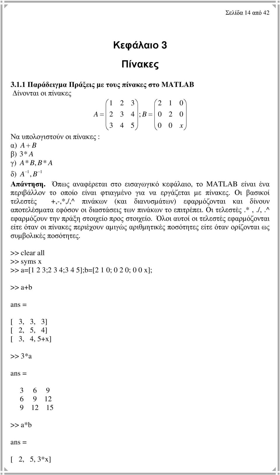 Οι βασικοί τελεστές +,-,*,/,^ πινάκων (και διανυσµάτων) εφαρµόζονται και δίνουν αποτελέσµατα εφόσον οι διαστάσεις των πινάκων το επιτρέπει. Οι τελεστές.*,./,.^ εφαρµόζουν την πράξη στοιχείο προς στοιχείο.