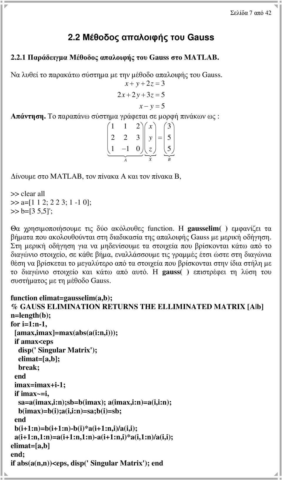 Το παραπάνω σύστηµα γράφεται σε µορφή πινάκων ως : 1 1 2 3 2 2 3 x y = 5 1 1 z 5 ίνουµε στο MATLAB, τον πίνακα Α και τον πίνακα Β, >> clear all >> a=[1 1 2; 2 2 3; 1-1 ]; >> b=[3 5,5]'; A Θα