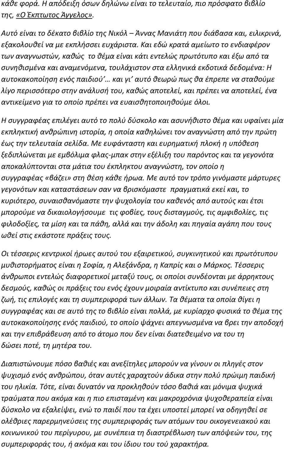 Και εδώ κρατά αμείωτο το ενδιαφέρον των αναγνωστών, καθώς το θέμα είναι κάτι εντελώς πρωτότυπο και έξω από τα συνηθισμένα και αναμενόμενα, τουλάχιστον στα ελληνικά εκδοτικά δεδομένα: Η αυτοκακοποίηση