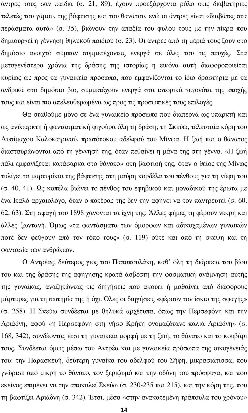 Οι άντρες από τη µεριά τους ζουν στο δηµόσιο ανοιχτό σύµπαν συµµετέχοντας ενεργά σε όλες του τις πτυχές.