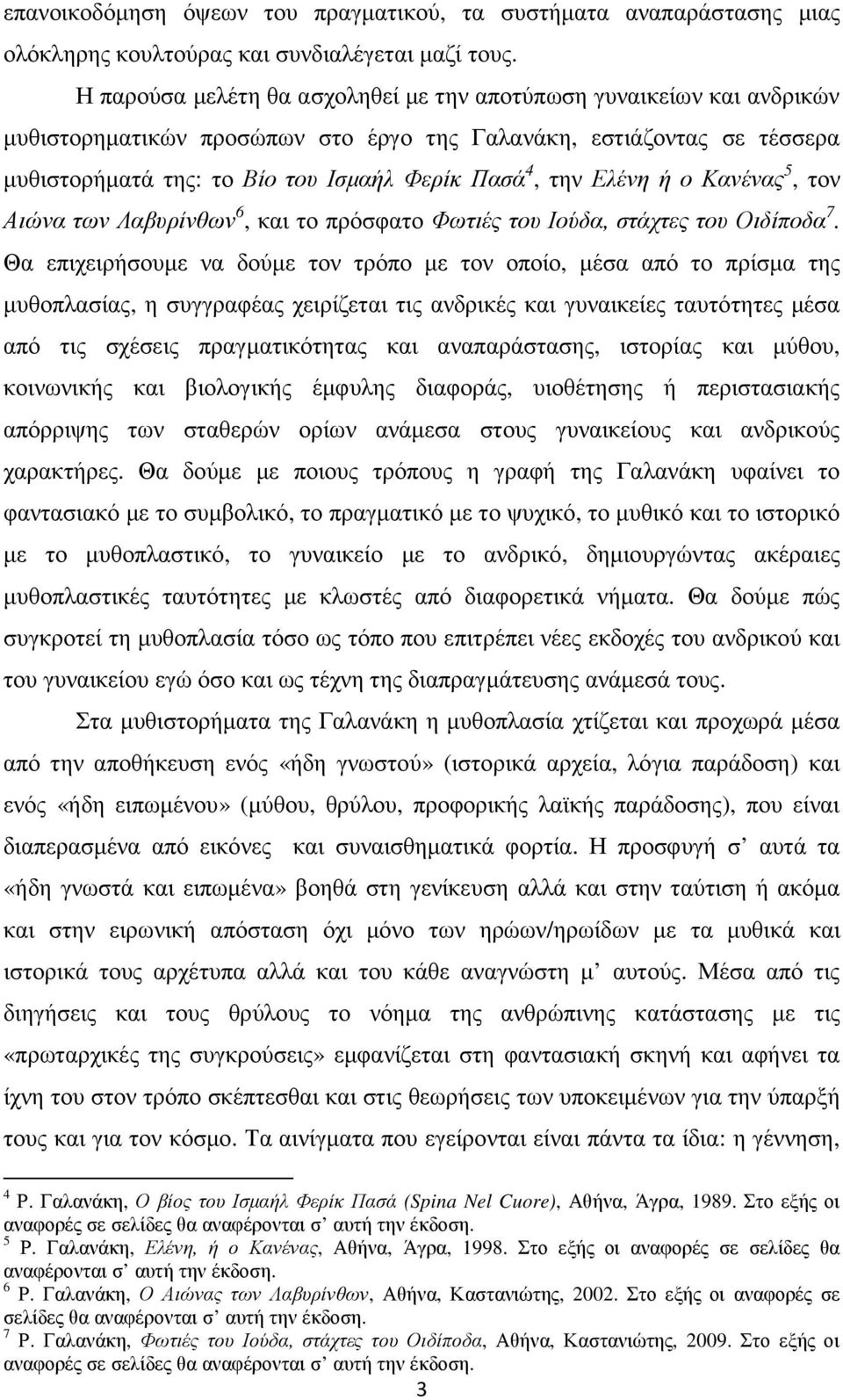 Ελένη ή ο Κανένας 5, τον Αιώνα των Λαβυρίνθων 6, και το πρόσφατο Φωτιές του Ιούδα, στάχτες του Οιδίποδα 7.