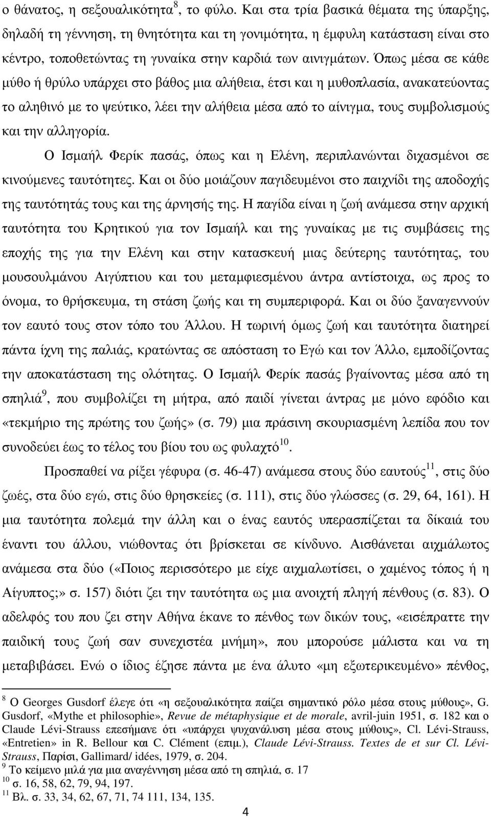 Όπως µέσα σε κάθε µύθο ή θρύλο υπάρχει στο βάθος µια αλήθεια, έτσι και η µυθοπλασία, ανακατεύοντας το αληθινό µε το ψεύτικο, λέει την αλήθεια µέσα από το αίνιγµα, τους συµβολισµούς και την αλληγορία.