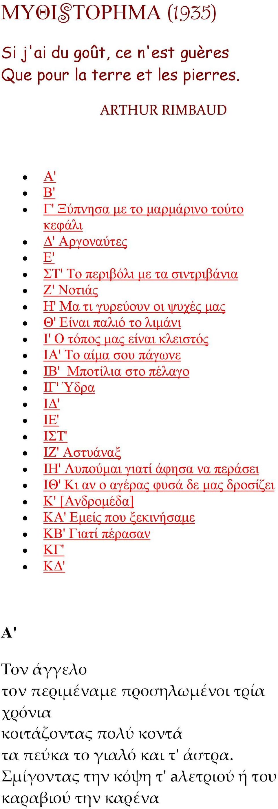 λιμάνι Ι' Ο τόπος μας είναι κλειστός ΙΑ' Το αίμα σου πάγωνε IB' Μποτίλια στο πέλαγο ΙΓ' Ύδρα ΙΔ' ΙΕ' ΙΣΤ' ΙΖ' Αστυάναξ ΙΗ' Λυπούμαι γιατί άφησα να περάσει ΙΘ' Κι αν ο