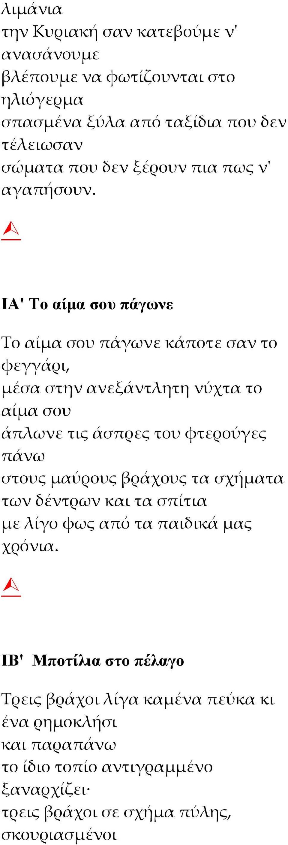 ΙΑ' Το αίμα σου πάγωνε Το αίμα σου πάγωνε κάποτε σαν το φεγγάρι, μέσα στην ανεξάντλητη νύχτα το αίμα σου άπλωνε τις άσπρες του φτερούγες πάνω