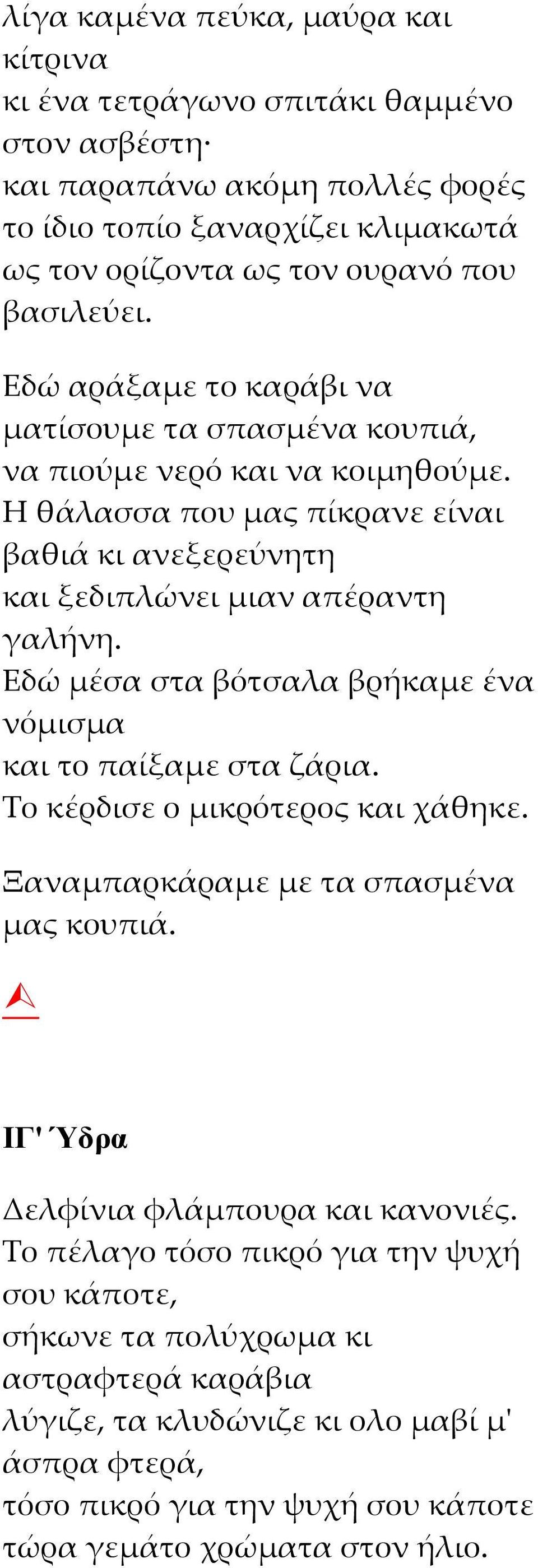 Εδώ μέσα στα βότσαλα βρήκαμε ένα νόμισμα και το παίξαμε στα ζάρια. Το κέρδισε ο μικρότερος και χάθηκε. Ξαναμπαρκάραμε με τα σπασμένα μας κουπιά. ΙΓ' Ύδρα Δελφίνια φλάμπουρα και κανονιές.