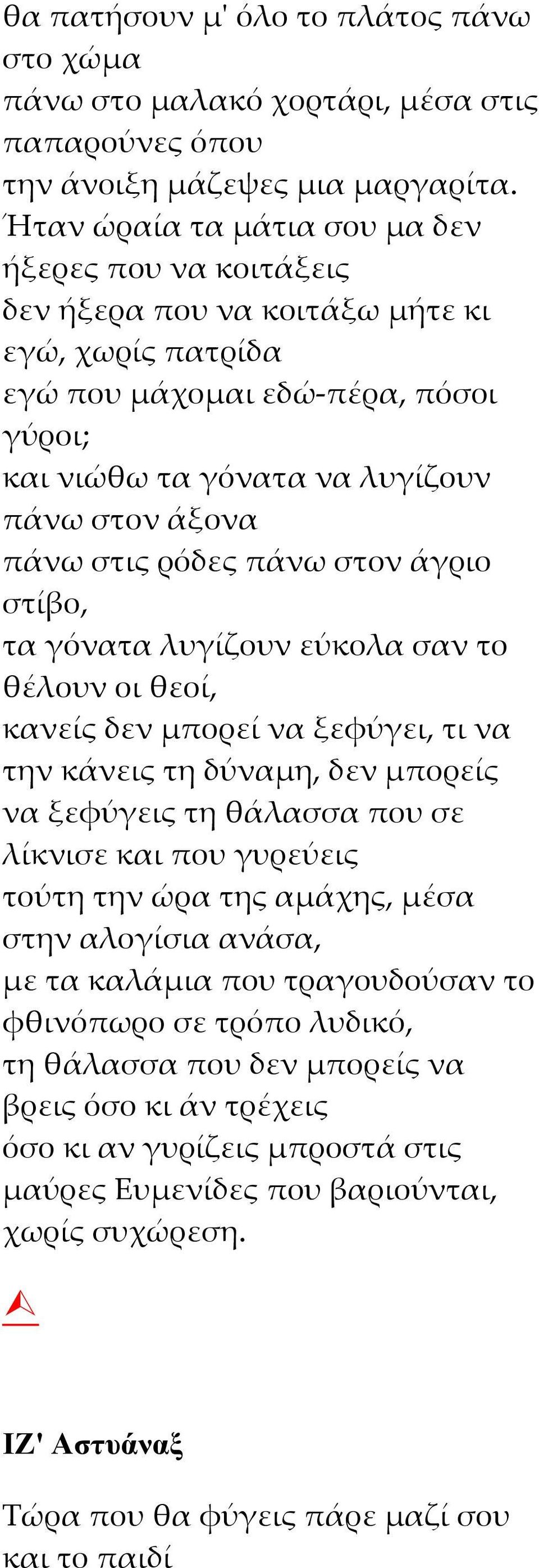 στις ρόδες πάνω στον άγριο στίβο, τα γόνατα λυγίζουν εύκολα σαν το θέλουν οι θεοί, κανείς δεν μπορεί να ξεφύγει, τι να την κάνεις τη δύναμη, δεν μπορείς να ξεφύγεις τη θάλασσα που σε λίκνισε και που