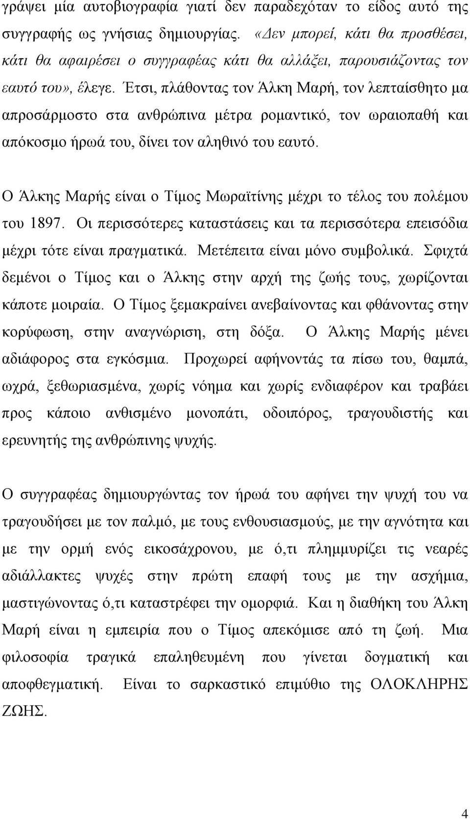 Έτσι, πλάθοντας τον Άλκη Μαρή, τον λεπταίσθητο μα απροσάρμοστο στα ανθρώπινα μέτρα ρομαντικό, τον ωραιοπαθή και απόκοσμο ήρωά του, δίνει τον αληθινό του εαυτό.