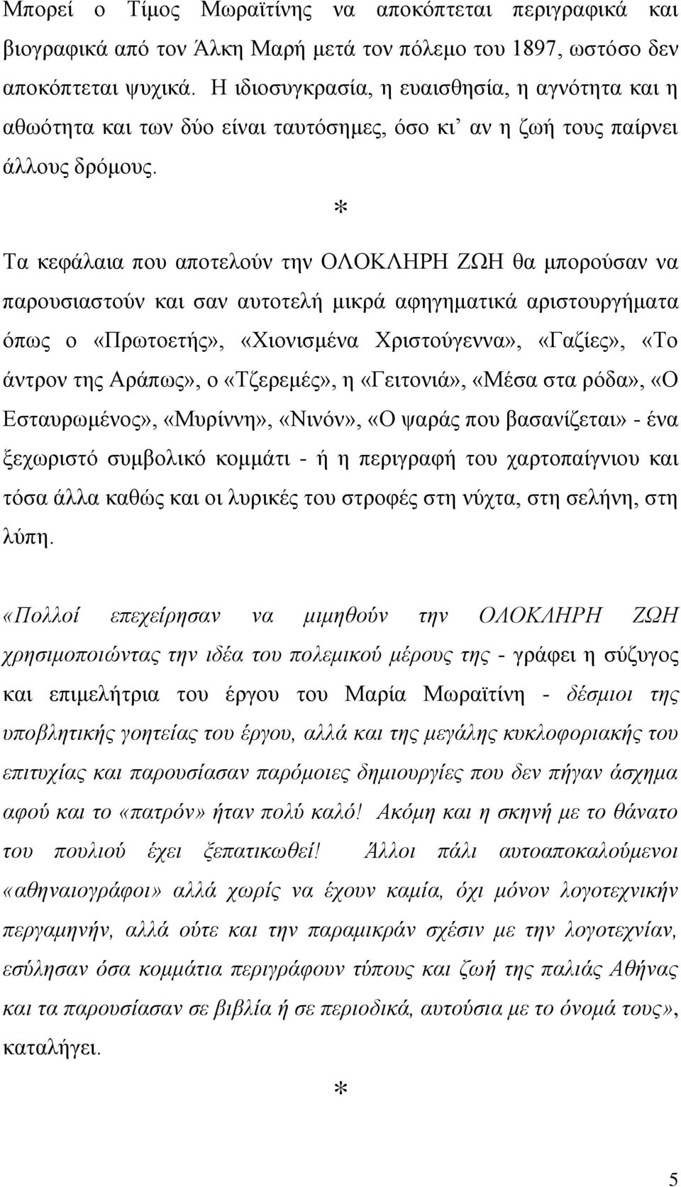 Τα κεφάλαια που αποτελούν την ΟΛΟΚΛΗΡΗ ΖΩΗ θα μπορούσαν να παρουσιαστούν και σαν αυτοτελή μικρά αφηγηματικά αριστουργήματα όπως ο «Πρωτοετής», «Χιονισμένα Χριστούγεννα», «Γαζίες», «Το άντρον της