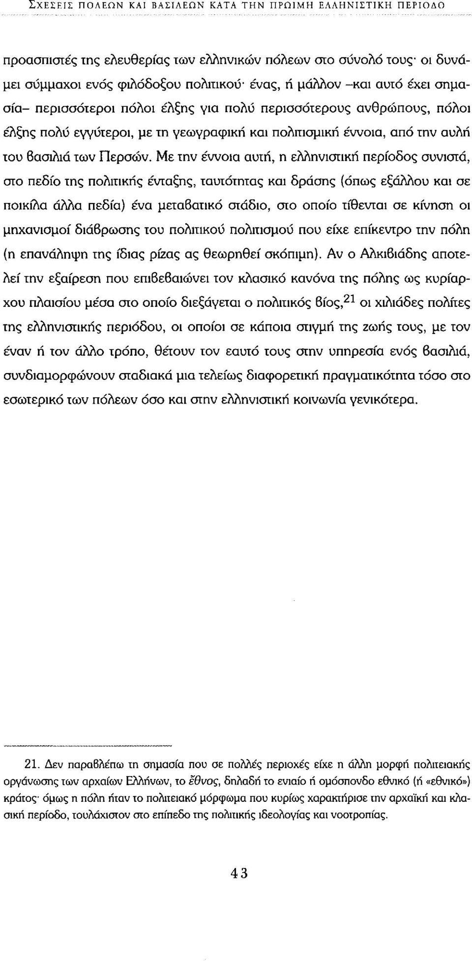 Με την έννοια αυτή, η ελληνιστική περίοδος συνιστά, στο πεδίο της πολιτικής ένταξης, ταυτότητας και δράσης (όπως εξάλλου και σε ποικίλα άλλα πεδία) ένα μεταβατικό στάδιο, στο οποίο τίθενται σε κίνηση