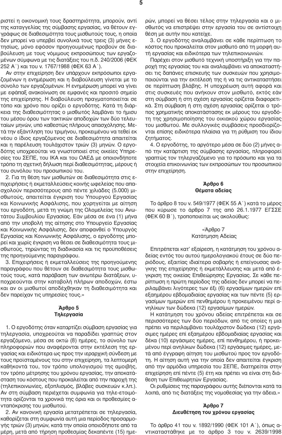 1767/1988 (ΦΕΚ 63 Α ). Αν στην επιχείρηση δεν υπάρχουν εκπρόσωποι εργαζοµένων η ενηµέρωση και η διαβούλευση γίνεται µε το σύνολο των εργαζοµένων.