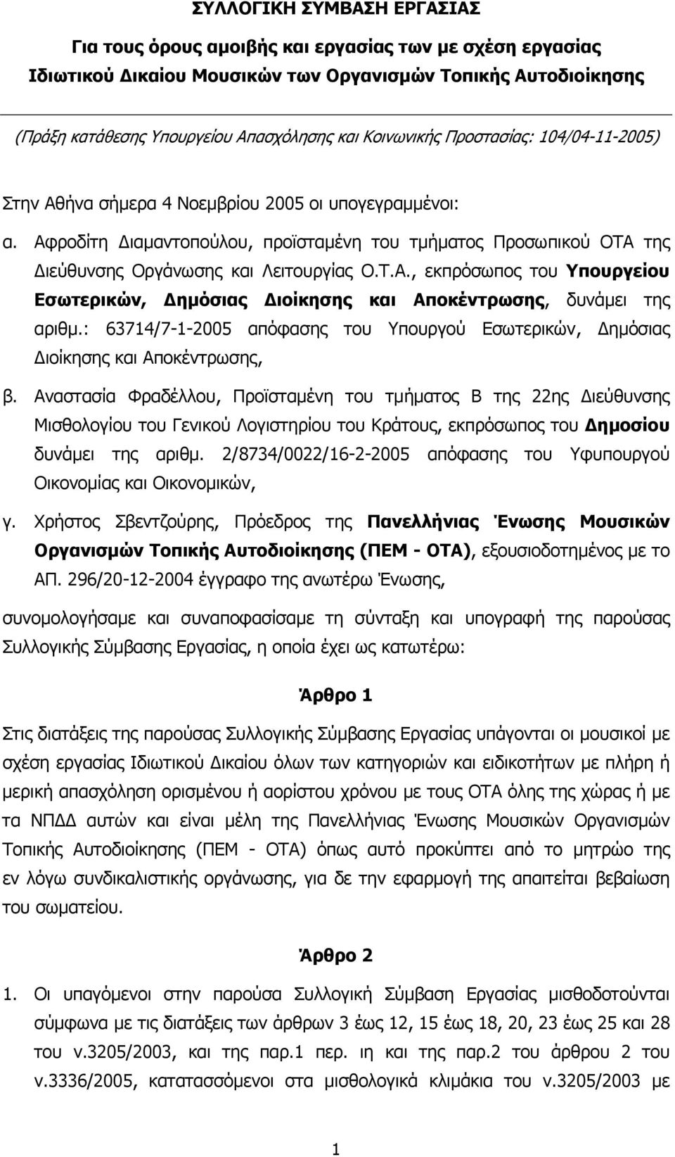 Αφροδίτη ιαµαντοπούλου, προϊσταµένη του τµήµατος Προσωπικού ΟΤΑ της ιεύθυνσης Οργάνωσης και Λειτουργίας Ο.Τ.Α., εκπρόσωπος του Υπουργείου Εσωτερικών, ηµόσιας ιοίκησης και Αποκέντρωσης, δυνάµει της αριθµ.