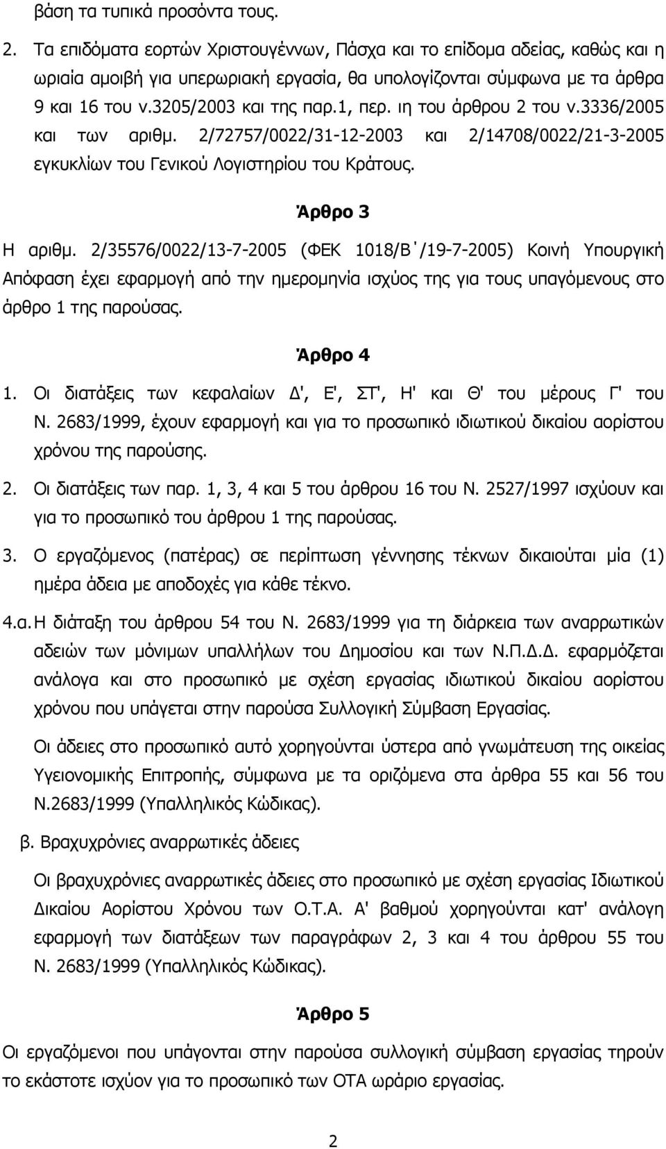 2/35576/0022/13-7-2005 (ΦΕΚ 1018/Β /19-7-2005) Κοινή Υπουργική Απόφαση έχει εφαρµογή από την ηµεροµηνία ισχύος της για τους υπαγόµενους στο άρθρο 1 της παρούσας. Άρθρο 4 1.