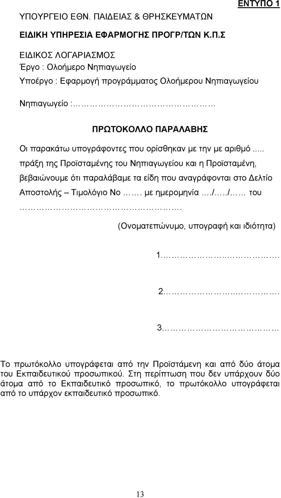 .. πράξη της Προϊσταµένης του Νηπιαγωγείου και η Προϊσταµένη, βεβαιώνουµε ότι παραλάβαµε τα είδη που αναγράφονται στο ελτίο Αποστολής Τιµολόγιο Νο. µε ηµεροµηνία./../ του.