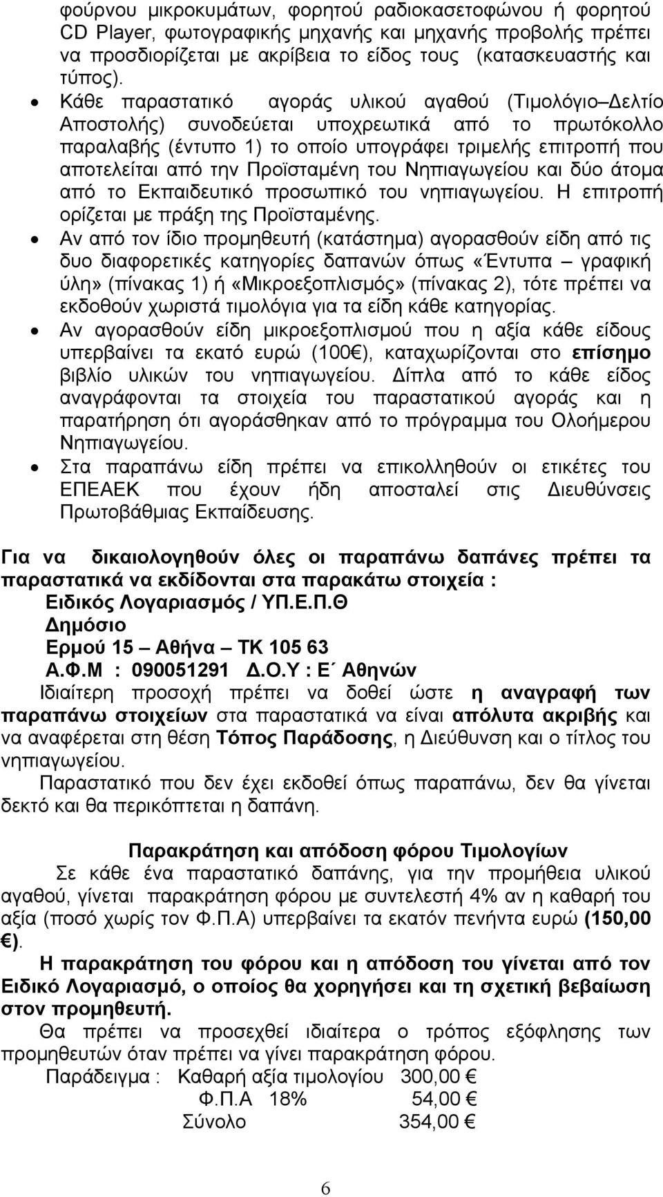 Προϊσταµένη του Νηπιαγωγείου και δύο άτοµα από το Εκπαιδευτικό προσωπικό του νηπιαγωγείου. Η επιτροπή ορίζεται µε πράξη της Προϊσταµένης.