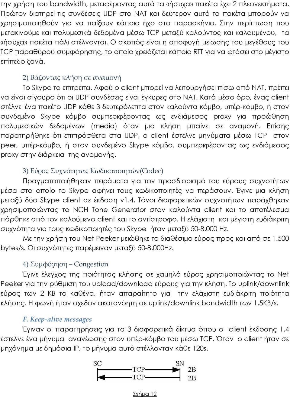 Στην περίπτωση που μετακινούμε και πολυμεσικά δεδομένα μέσω TCP μεταξύ καλούντος και καλουμένου, τα «ήσυχα» πακέτα πάλι στέλνονται.