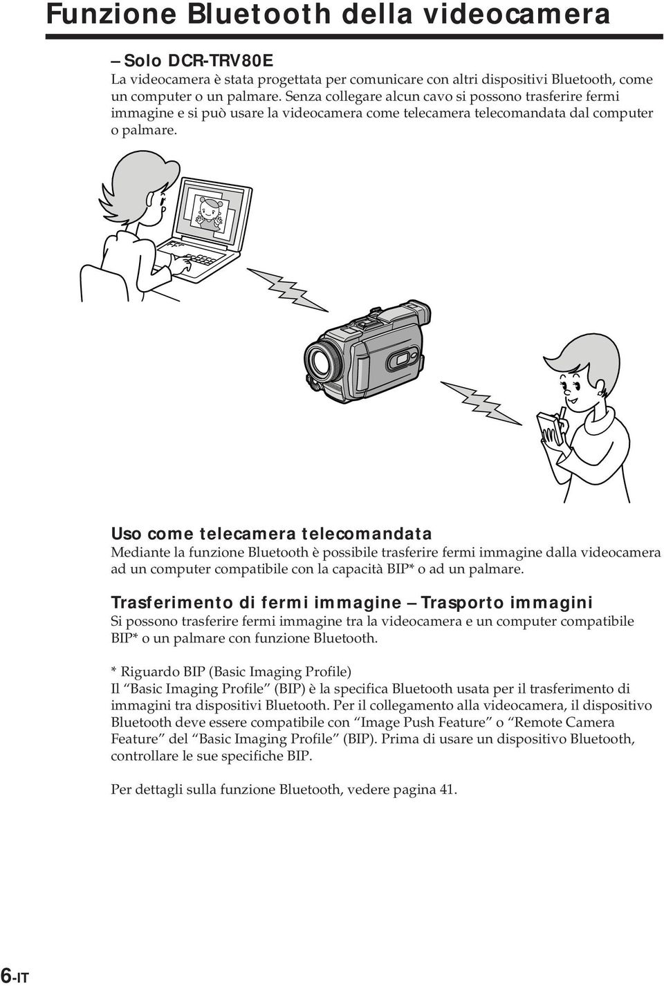 Uso come telecamera telecomandata Mediante la funzione Bluetooth è possibile trasferire fermi immagine dalla videocamera ad un computer compatibile con la capacità BIP* o ad un palmare.