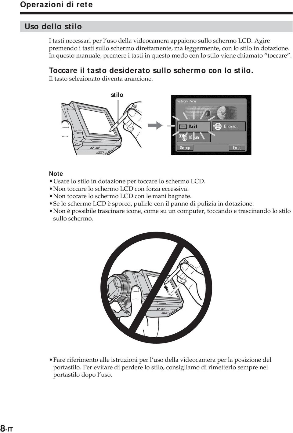 stilo Note Usare lo stilo in dotazione per toccare lo schermo LCD. Non toccare lo schermo LCD con forza eccessiva. Non toccare lo schermo LCD con le mani bagnate.