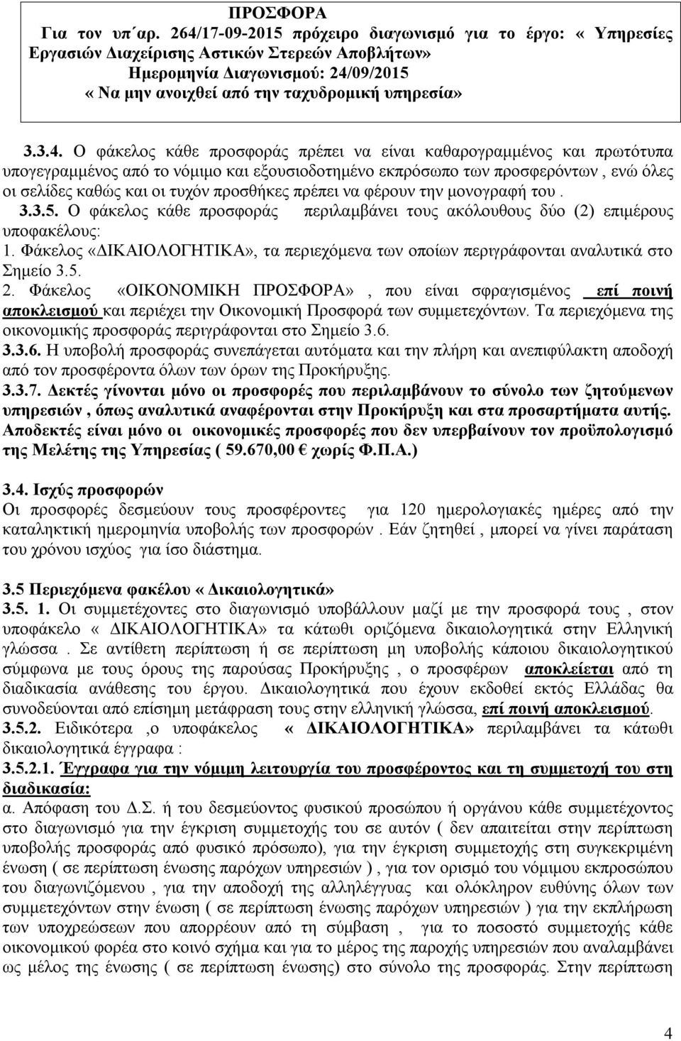 φάκελος κάθε προσφοράς πρέπει να είναι καθαρογραμμένος και πρωτότυπα υπογεγραμμένος από το νόμιμο και εξουσιοδοτημένο εκπρόσωπο των προσφερόντων, ενώ όλες οι σελίδες καθώς και οι τυχόν προσθήκες