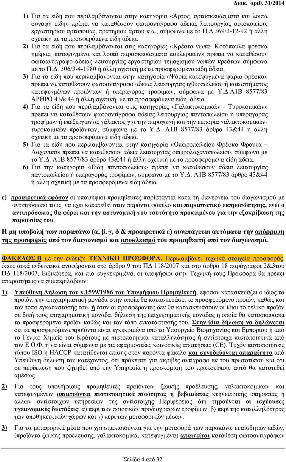 2) Για τα είδη που περιλαμβάνονται στις κατηγορίες «Κρέατα νωπά- Κοτόπουλα φρέσκα ημέρας, κατεψυγμένα και λοιπά παρασκευάσματα πουλερικών» πρέπει να καταθέσουν φωτοαντίγραφο άδειας λειτουργίας