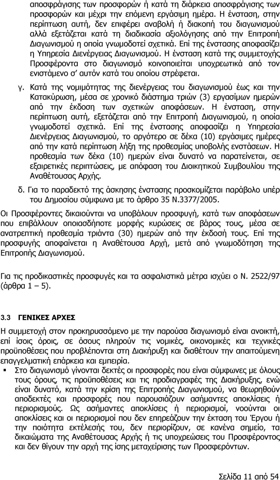Επί της ένστασης αποφασίζει η Υπηρεσία Διενέργειας Διαγωνισμού. Η ένσταση κατά της συμμετοχής Προσφέροντα στο διαγωνισμό κοινοποιείται υποχρεωτικά από τον ενιστάμενο σ αυτόν κατά του οποίου στρέφεται.