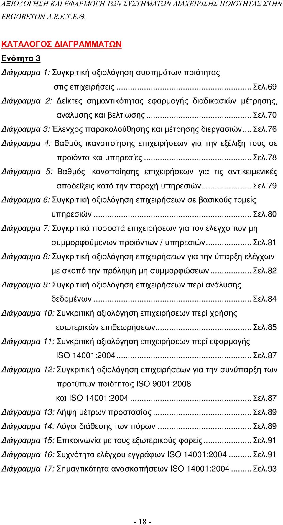 .. Σελ.78 ιάγραµµα 5: Βαθµός ικανοποίησης επιχειρήσεων για τις αντικειµενικές αποδείξεις κατά την παροχή υπηρεσιών... Σελ.79 ιάγραµµα 6: Συγκριτική αξιολόγηση επιχειρήσεων σε βασικούς τοµείς υπηρεσιών.