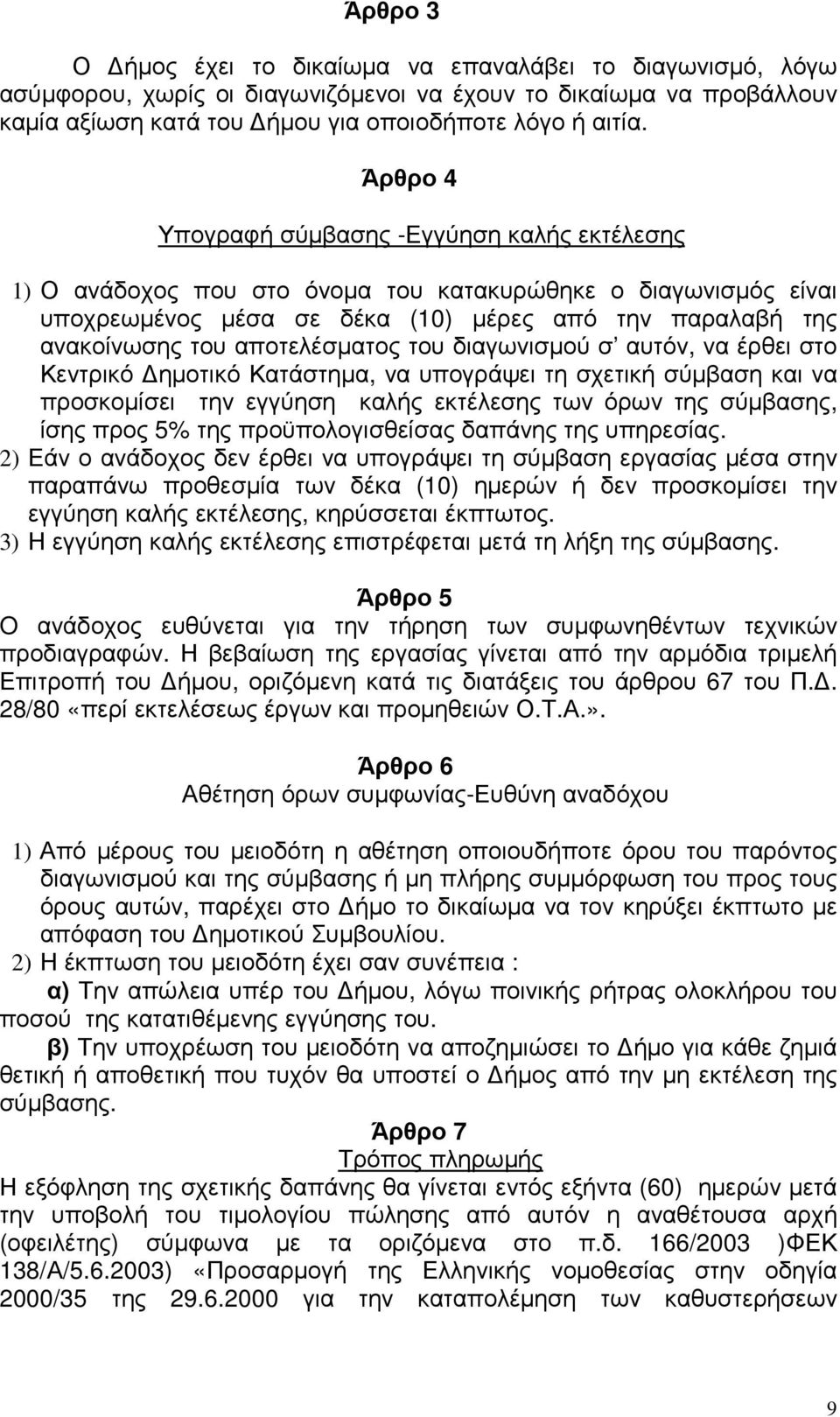 αποτελέσµατος του διαγωνισµού σ αυτόν, να έρθει στο Κεντρικό ηµοτικό Κατάστηµα, να υπογράψει τη σχετική σύµβαση και να προσκοµίσει την εγγύηση καλής εκτέλεσης των όρων της σύµβασης, ίσης προς 5% της