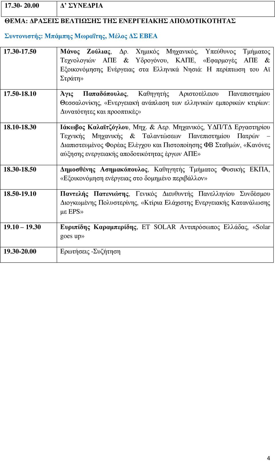 10 Άγηο Παπαδόπνπινο, Καζεγεηήο Αξηζηνηέιεηνπ Παλεπηζηεκίνπ Θεζζαινλίθεο, «Δλεξγεηαθή αλάπιαζε ησλ ειιεληθώλ εκπνξηθώλ θηηξίσλ: Γπλαηόηεηεο θαη πξννπηηθέο» 18.10-18.30 Ηάθωβνο Καιαϊηδόγινπ, Μερ.