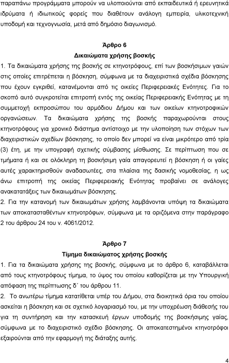 Τα δικαιώματα χρήσης της βοσκής σε κτηνοτρόφους, επί των βοσκήσιμων γαιών στις οποίες επιτρέπεται η βόσκηση, σύμφωνα με τα διαχειριστικά σχέδια βόσκησης που έχουν εγκριθεί, κατανέμονται από τις