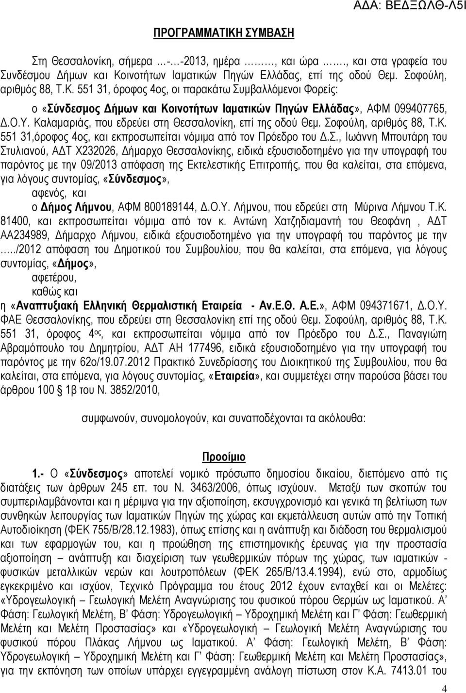 φούλη, αριθμός 88, Τ.Κ. 551 31,όροφος 4ος, και εκπροσωπείται νόμιμα από τον Πρόεδρο του Δ.Σ.