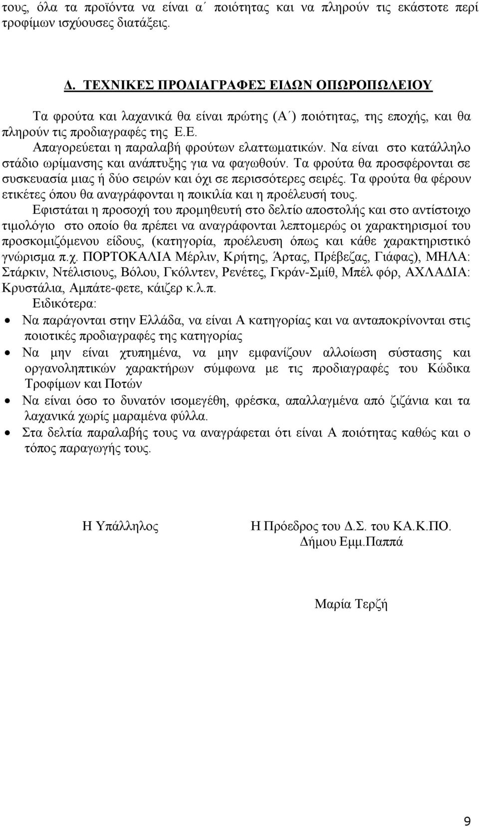 Να είλαη ζην θαηάιιειν ζηάδην σξίκαλζεο θαη αλάπηπμεο γηα λα θαγσζνχλ. Σα θξνχηα ζα πξνζθέξνληαη ζε ζπζθεπαζία κηαο ή δχν ζεηξψλ θαη φρη ζε πεξηζζφηεξεο ζεηξέο.