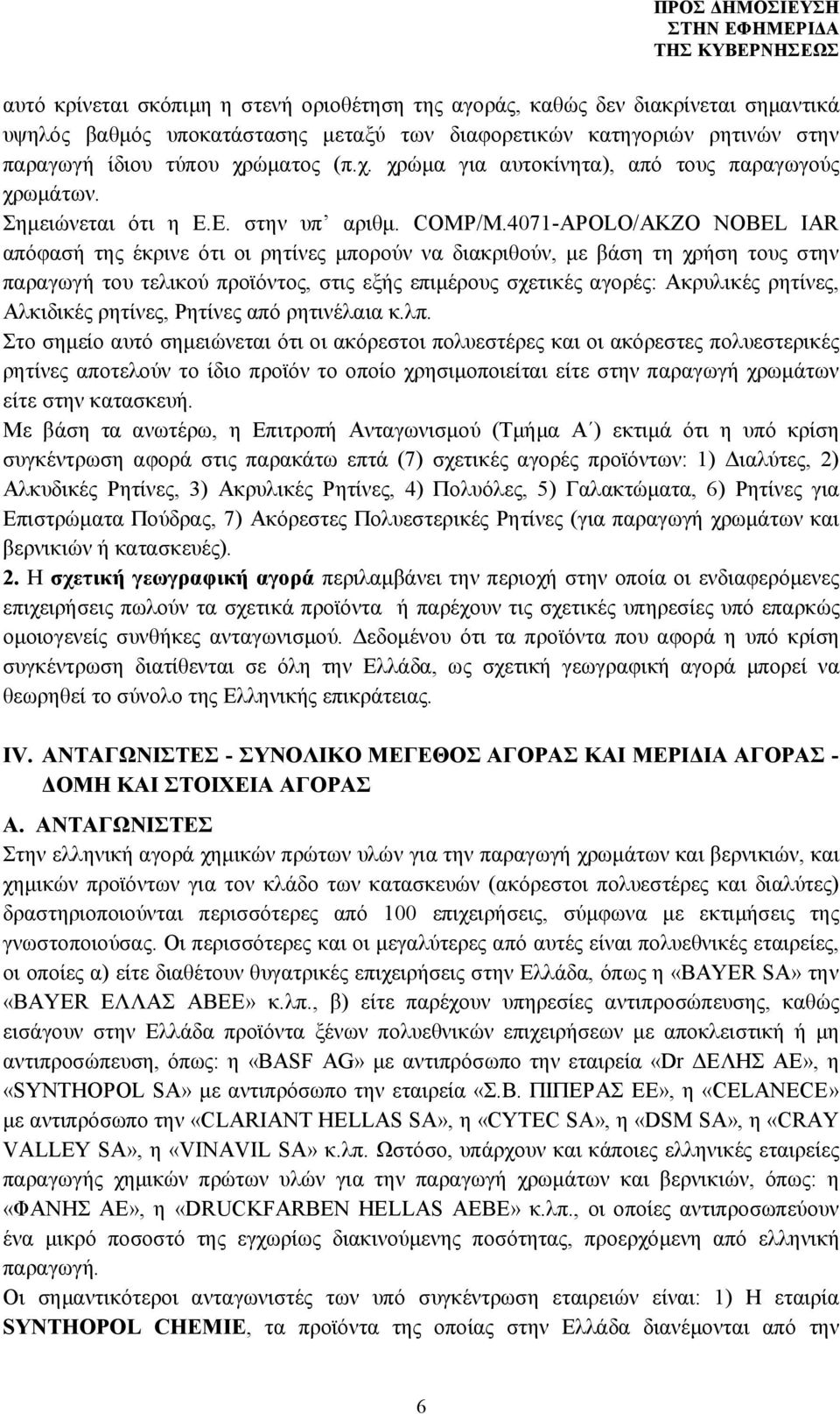 4071-APOLO/AKZO NOBEL IAR απόφασή της έκρινε ότι οι ρητίνες μπορούν να διακριθούν, με βάση τη χρήση τους στην παραγωγή του τελικού προϊόντος, στις εξής επιμέρους σχετικές αγορές: Ακρυλικές ρητίνες,